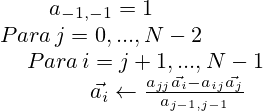  \begin{matrix} a_{-1,-1}=1 \\Para\, j = 0,..., N-2 \\ \qquad \qquad Para\,i = j + 1,..., N - 1 \\ \qquad \qquad \qquad \vec{a_i} \leftarrow \frac{a_{jj}\vec{a_i} - a_{ij} \vec{a_j}}{a_{j-1,j-1}} \end{matrix} 