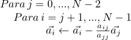  \begin{matrix}Para\, j = 0,..., N-2 \\ \qquad \qquad Para\,i = j + 1,..., N - 1 \\ \qquad \qquad \qquad \vec{a_i} \leftarrow \vec{a_i} - \frac{a_{ij}}{a_{jj}} \vec{a_j} \end{matrix} 