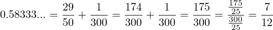 0.58333...=\frac{29}{50}+\frac{1}{300}=\frac{174}{300}+\frac{1}{300}=\frac{175}{300}=\frac{\frac{175}{25}}{\frac{300}{25}}=\frac{7}{12}