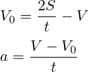 V_0=\frac{2S}{t}-V\\\\a=\frac{V-V_0}{t}