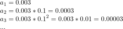 a_1=0.003\\a_2=0.003*0.1=0.0003\\a_3=0.003*0.1^2=0.003*0.01=0.00003\\...