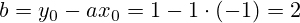 b=y_0 - a x_0 = 1 - 1\cdot(-1)=2